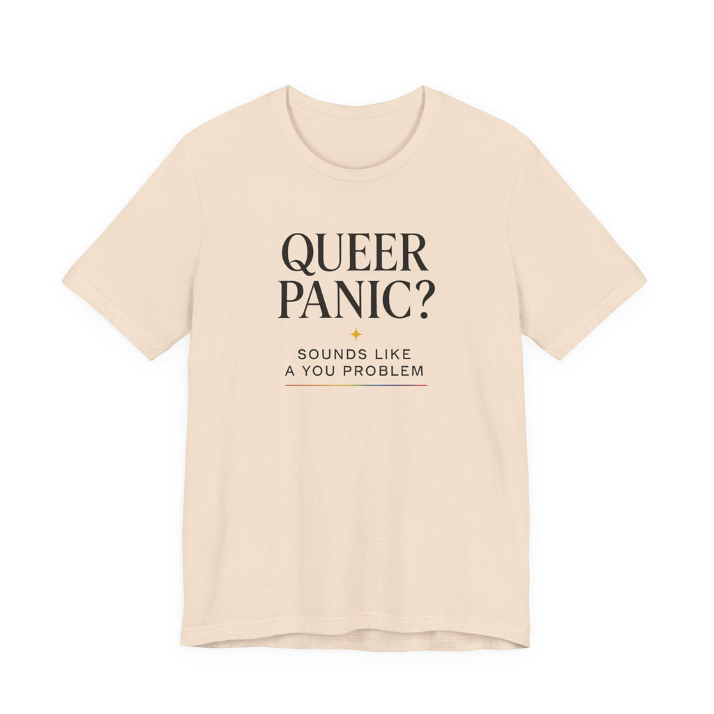 Pride T-shirt - Queer Panic Sounds Like a You Problem - LGBTQ+ Pride Shirt