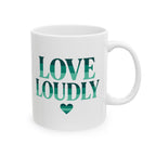 Love Loudly  Mug 11oz / 15oz