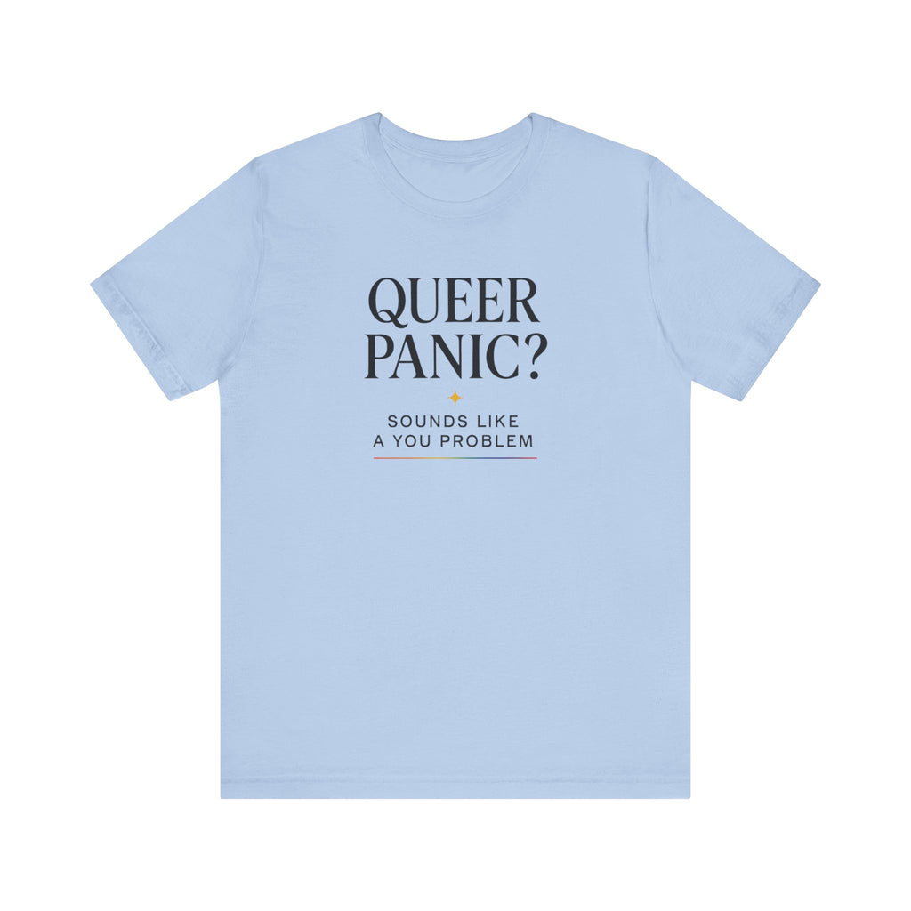 Pride T-shirt - Queer Panic Sounds Like a You Problem - LGBTQ+ Pride Shirt