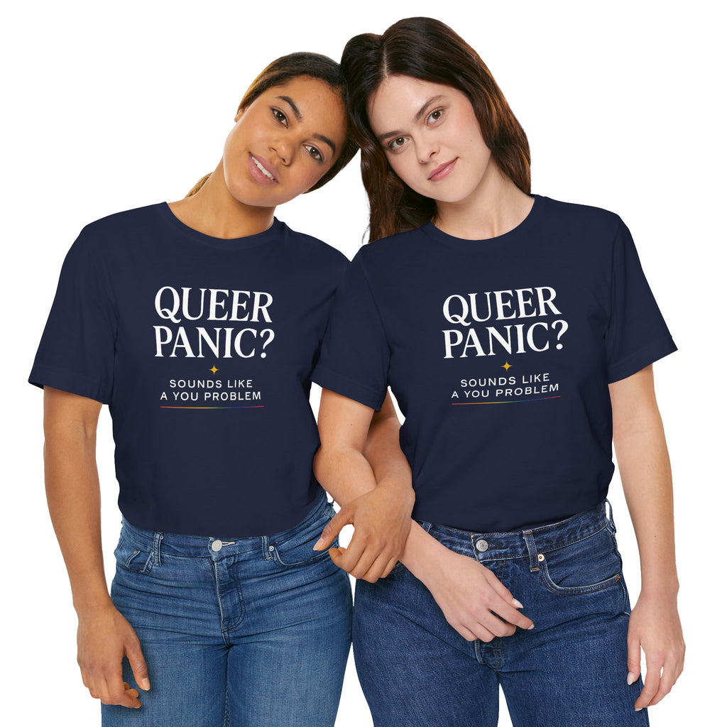 Queer Panic Sounds Like a You Problem                             Unisex T-Shirt